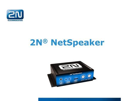 2N ® NetSpeaker. 2N ® NetSpeaker Main features Flexibility Streaming both in local network and internet Unlimited number of both sources and incomers.