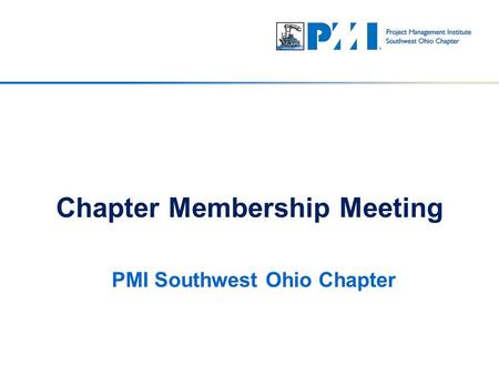 PMI Southwest Ohio Chapter Chapter Membership Meeting.