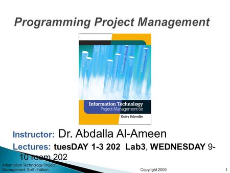 Copyright 2009 Instructor: Dr. Abdalla Al-Ameen Lectures: tuesDAY 1-3 202 Lab3, WEDNESDAY 9- 10 room 202 Information Technology Project Management, Sixth.