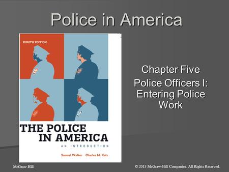 Chapter Five Police Officers I: Entering Police Work Police in America © 2013 McGraw-Hill Companies. All Rights Reserved. McGraw-Hill.