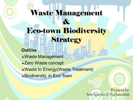 Waste Management & Eco-town Biodiversity Strategy Outline Waste Management Zero Waste concept Waste to Energy(Waste Treatment) Biodiversity in Eco-Town.