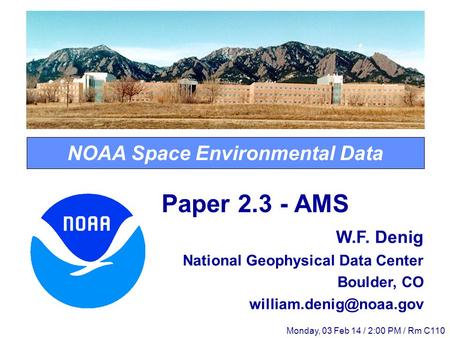 NOAA Space Environmental Data Paper 2.3 - AMS W.F. Denig National Geophysical Data Center Boulder, CO Monday, 03 Feb 14 / 2:00 PM.