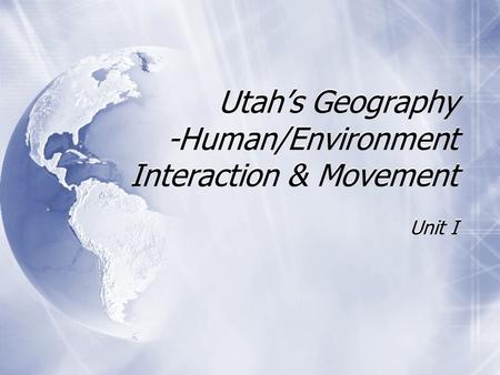 Utah’s Geography -Human/Environment Interaction & Movement