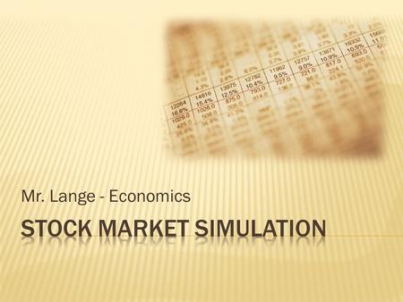 Mr. Lange - Economics.  Welcome to Mr. Lange’s Stock Market Simulation!  As members of an investment group, you will be competing against one another.