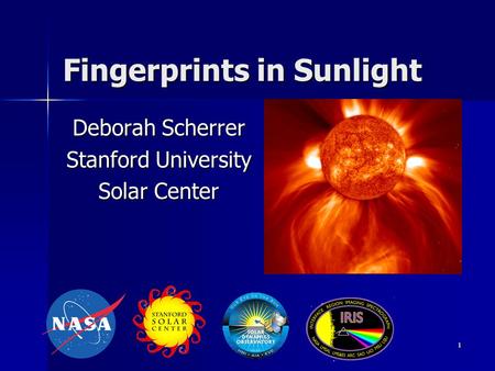 Fingerprints in Sunlight Deborah Scherrer Stanford University Solar Center 1.
