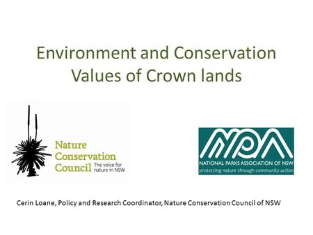 Environment and Conservation Values of Crown lands Cerin Loane, Policy and Research Coordinator, Nature Conservation Council of NSW.
