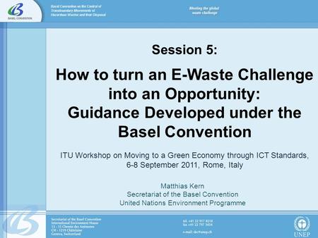 Session 5: How to turn an E-Waste Challenge into an Opportunity: Guidance Developed under the Basel Convention ITU Workshop on Moving to a Green Economy.