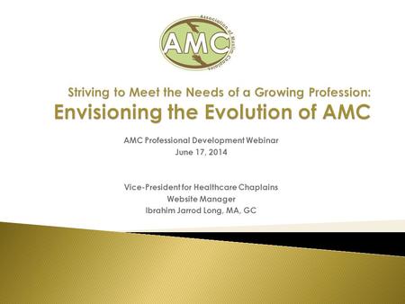 AMC Professional Development Webinar June 17, 2014 Vice-President for Healthcare Chaplains Website Manager Ibrahim Jarrod Long, MA, GC.