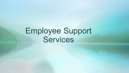 Employee Support Services. EMPLOYEE SUPPORT SERVICES The purpose of the CAL FIRE Employee Support Services is to: assist and support CAL FIRE employees.