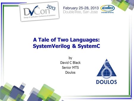 A Tale of Two Languages: SystemVerilog & SystemC by David C Black Senior MTS Doulos.