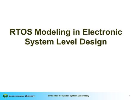 1 Embedded Computer System Laboratory RTOS Modeling in Electronic System Level Design.