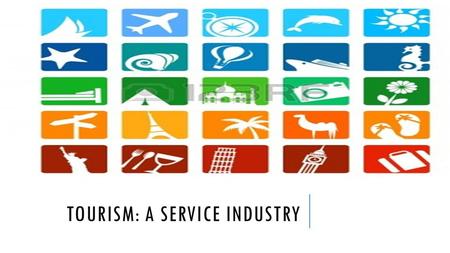 TOURISM: A SERVICE INDUSTRY. TOURISM A SERVICE INDUSTRY. Tourism is a tertiary activity….. What is a tertiary activity?????