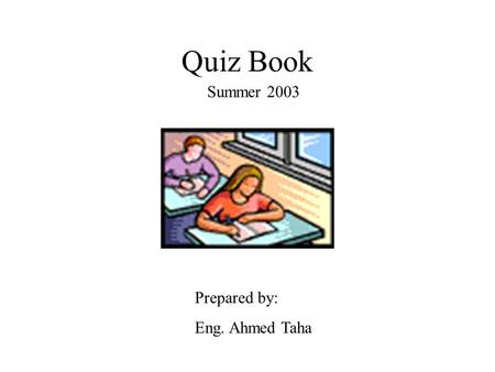 Quiz Book Summer 2003 Prepared by: Eng. Ahmed Taha.
