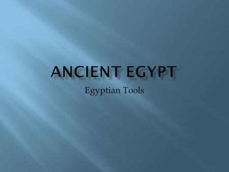 Egyptian Tools. Table Contents  Introduction  Body Paragraph #1 Origin  Body Paragraph #2 Contribution  Body Paragraph #3 Significance  Bibliography.