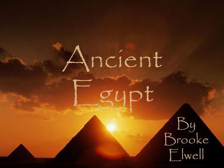 By Brooke Elwell Ancient Egypt. What was ancient Egypt?