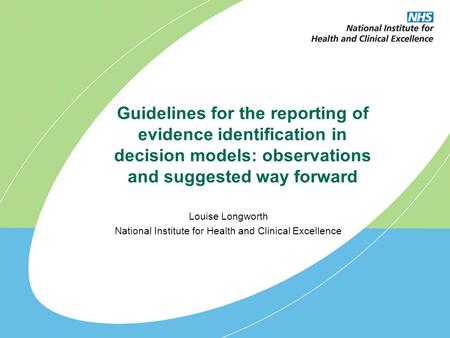 Guidelines for the reporting of evidence identification in decision models: observations and suggested way forward Louise Longworth National Institute.