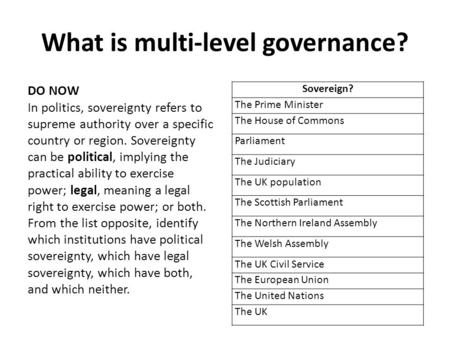 What is multi-level governance? Sovereign? The Prime Minister The House of Commons Parliament The Judiciary The UK population The Scottish Parliament The.