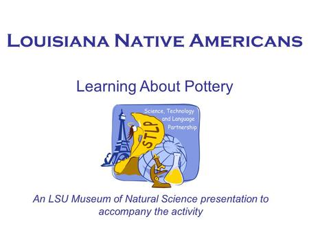 Louisiana Native Americans Learning About Pottery An LSU Museum of Natural Science presentation to accompany the activity.