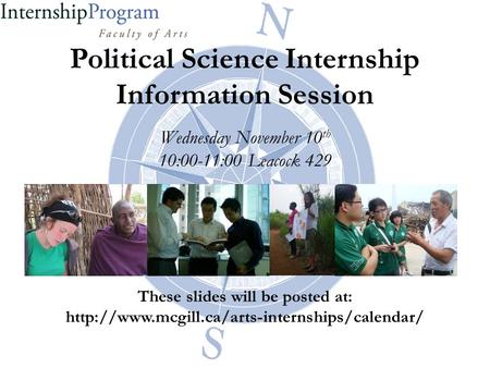 Political Science Internship Information Session Wednesday November 10 th 10:00-11:00 Leacock 429 These slides will be posted at:
