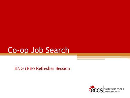 Co-op Job Search ENG 1EE0 Refresher Session. Job Search Methods Search for APPLICATION opportunities (e.g., job postings) – not necessarily “a” job Networking.