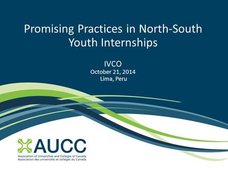 Promising Practices in North-South Youth Internships IVCO October 21, 2014 Lima, Peru.