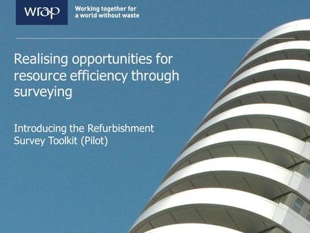 Realising opportunities for resource efficiency through surveying Introducing the Refurbishment Survey Toolkit (Pilot)