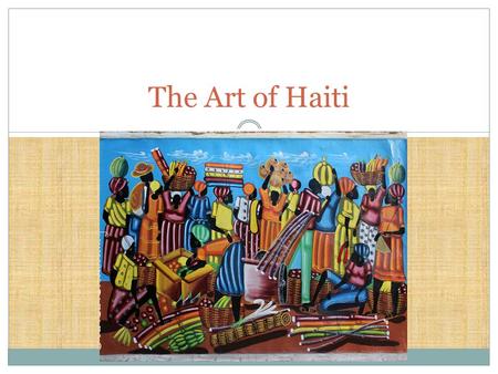 The Art of Haiti. Where IS Haiti? An island in the Caribbean called Hispaniola – the East part of the Island is the Dominican Republic. The smaller Western.