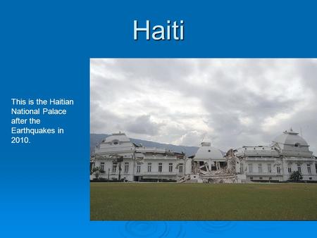 Haiti This is the Haitian National Palace after the Earthquakes in 2010.