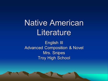 Native American Literature English III Advanced Composition & Novel Mrs. Snipes Troy High School.