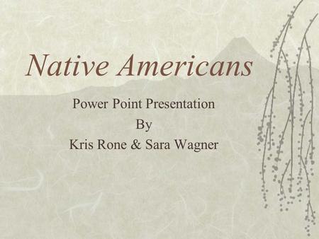 Native Americans Power Point Presentation By Kris Rone & Sara Wagner.