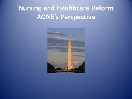 Nursing and Healthcare Reform AONE’s Perspective.