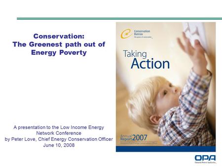 Conservation: The Greenest path out of Energy Poverty A presentation to the Low Income Energy Network Conference by Peter Love, Chief Energy Conservation.