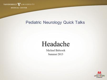 Pediatric Neurology Quick Talks Headache Michael Babcock Summer 2013.
