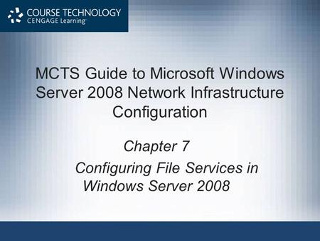 MCTS Guide to Microsoft Windows Server 2008 Network Infrastructure Configuration Chapter 7 Configuring File Services in Windows Server 2008.