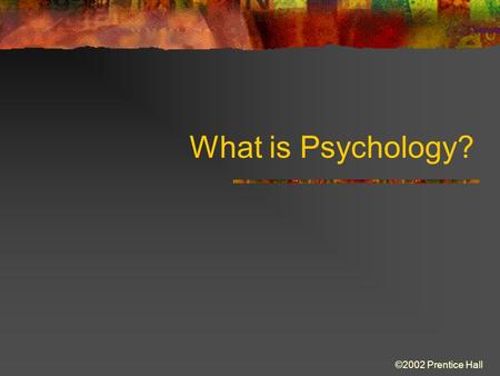 ©2002 Prentice Hall What is Psychology?. ©2002 Prentice Hall What is Psychology? The Science of Psychology What Psychologists Do Critical and Scientific.