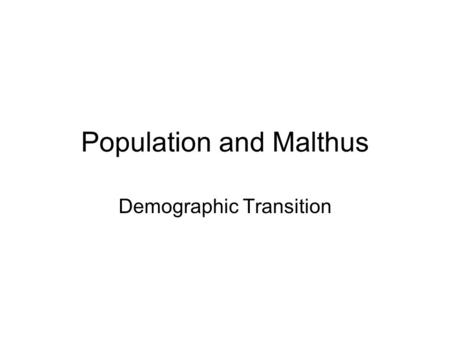 Population and Malthus Demographic Transition. Stage 1Stage 2Stage 3Stage 4 Time Natural increase Birth rate Death rate Note: Natural increase is produced.