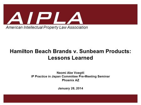 1 1 AIPLA Firm Logo American Intellectual Property Law Association Hamilton Beach Brands v. Sunbeam Products: Lessons Learned Naomi Abe Voegtli IP Practice.