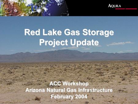 Red Lake Gas Storage Project Update ACC Workshop Arizona Natural Gas Infrastructure February 2004.