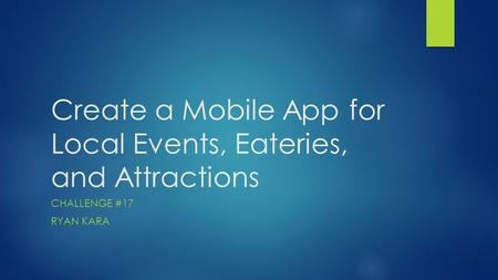 Create a Mobile App for Local Events, Eateries, and Attractions CHALLENGE #17 RYAN KARA.