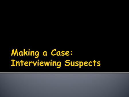  Within this topic there are three areas to consider: > Detecting Lies. > Interrogation Techniques. > False Confessions.  Each of these areas has a.