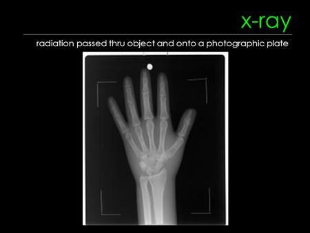 X-ray radiation passed thru object and onto a photographic plate.