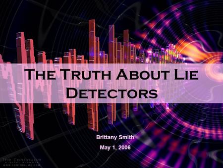 The Truth About Lie Detectors Brittany Smith May 1, 2006.