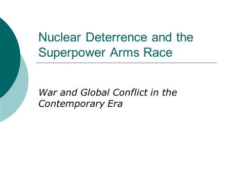 Nuclear Deterrence and the Superpower Arms Race War and Global Conflict in the Contemporary Era.