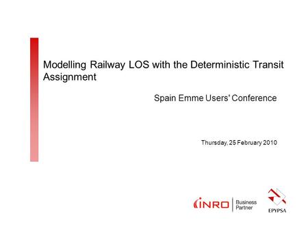 Thursday, 25 February 2010 Modelling Railway LOS with the Deterministic Transit Assignment Spain Emme Users' Conference.