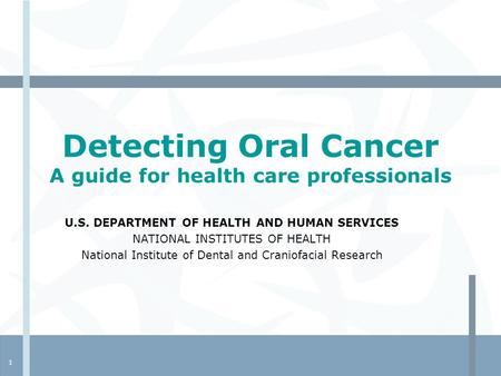 1 Detecting Oral Cancer A guide for health care professionals U.S. DEPARTMENT OF HEALTH AND HUMAN SERVICES NATIONAL INSTITUTES OF HEALTH National Institute.