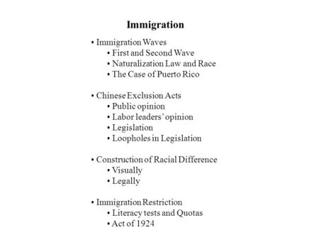 Immigration Immigration Waves First and Second Wave Naturalization Law and Race The Case of Puerto Rico Chinese Exclusion Acts Public opinion Labor leaders’