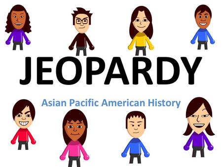 JEOPARDY Asian Pacific American History. Immigration & Exclusionary Law Immigration Patterns DiscriminationLabor PoliticsNot APAs? 100 200 300 400 500.