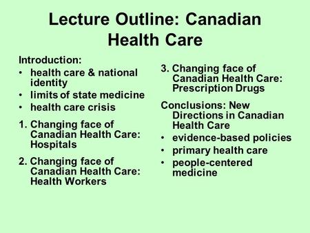 Lecture Outline: Canadian Health Care Introduction: health care & national identity limits of state medicine health care crisis 1.Changing face of Canadian.