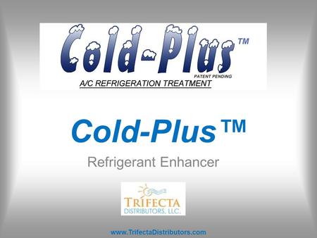 Cold-Plus™ Refrigerant Enhancer www.TrifectaDistributors.com.