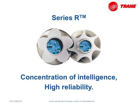 RLC-CMS002-E4© American Standard Companies, inc 2002 - All Rights Reserved Concentration of intelligence, High reliability. Series R TM.